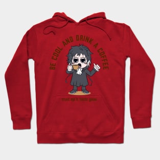 Be Cool And Drink a Coffee Hoodie